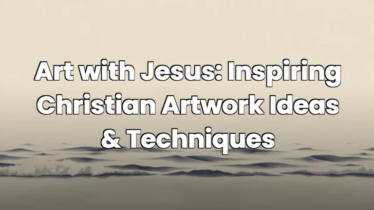 Art with Jesus: Inspiring Christian Artwork Ideas & Techniques