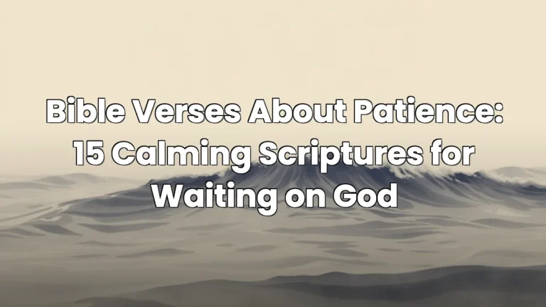 Bible Verses About Patience: 15 Calming Scriptures for Waiting on God
