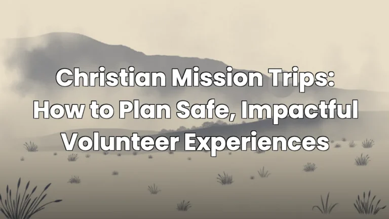 Christian Mission Trips: How to Plan Safe, Impactful Volunteer Experiences