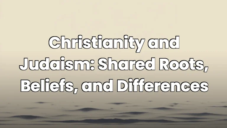 Christianity and Judaism: Shared Roots, Beliefs, and Differences