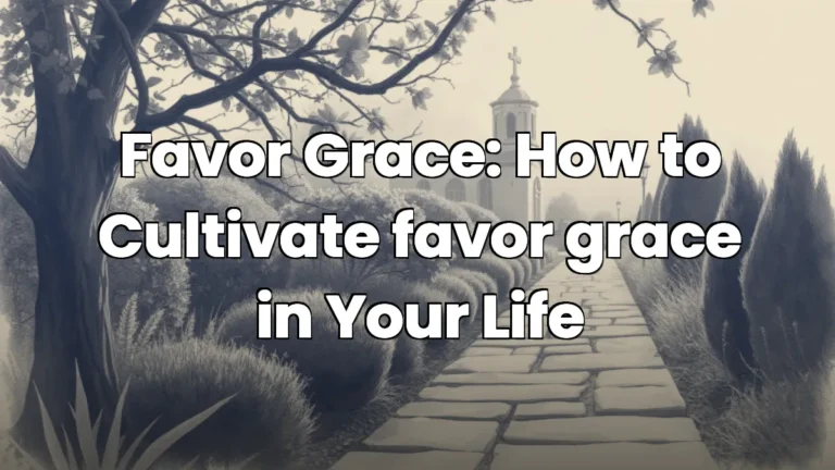 Favor Grace: How to Cultivate favor grace in Your Life