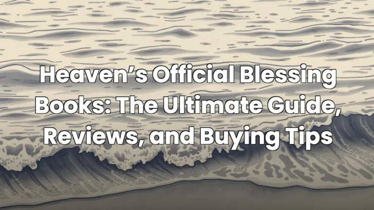 Heaven’s Official Blessing Books: The Ultimate Guide, Reviews, and Buying Tips
