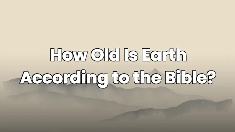 How Old Is Earth According to the Bible? How Old Is Earth According to the Bible?