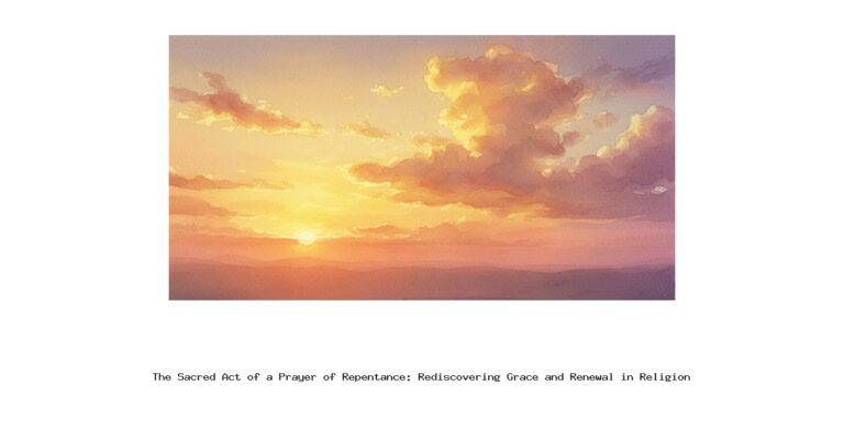 The Sacred Act of a Prayer of Repentance: Rediscovering Grace and Renewal in Religion The Sacred Act of a Prayer of Repentance: Rediscovering Grace and Renewal in Religion